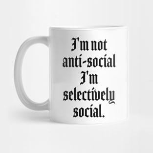 I'm not anti-social I'm selectively social - Anti social quotes Mug